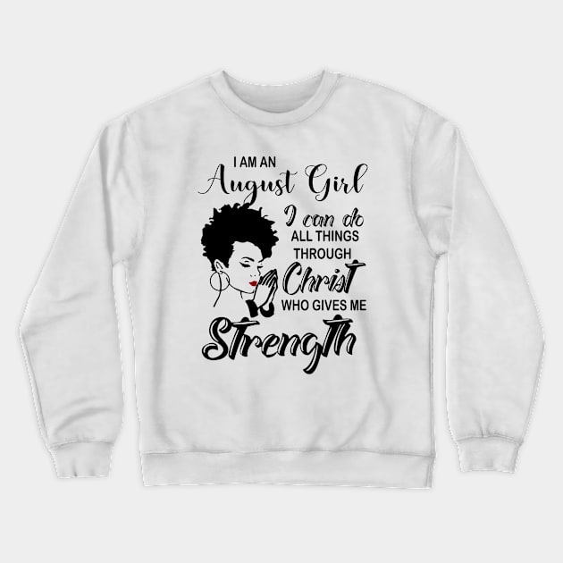 I Am An August Girl I Can Do All Things Through Christ Gives Me Strength Crewneck Sweatshirt by louismcfarland